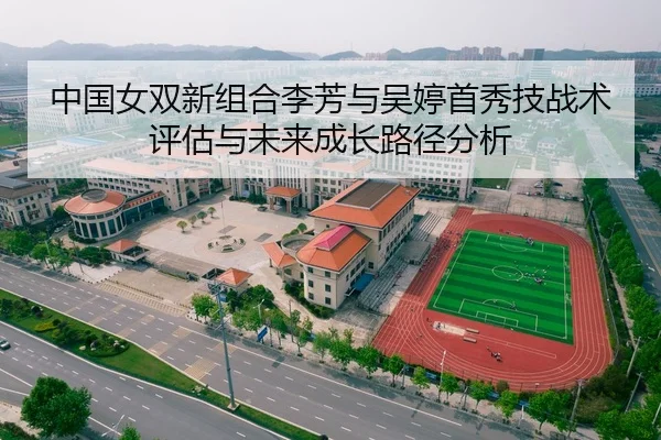 中国女双新组合李芳与吴婷首秀技战术评估与未来成长路径分析